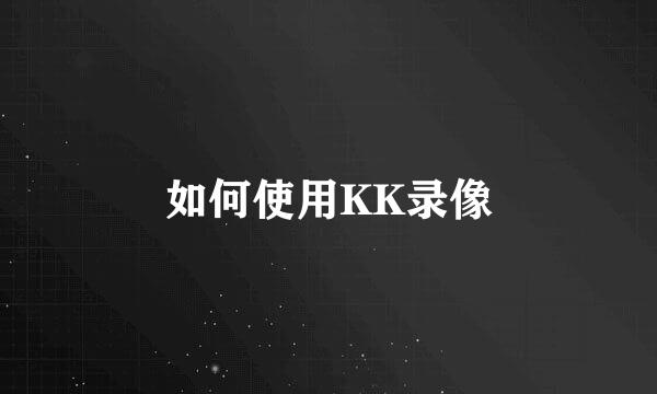 如何使用KK录像