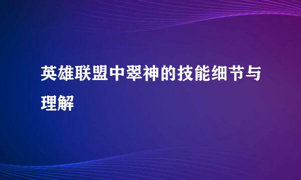 英雄联盟中翠神的技能细节与理解
