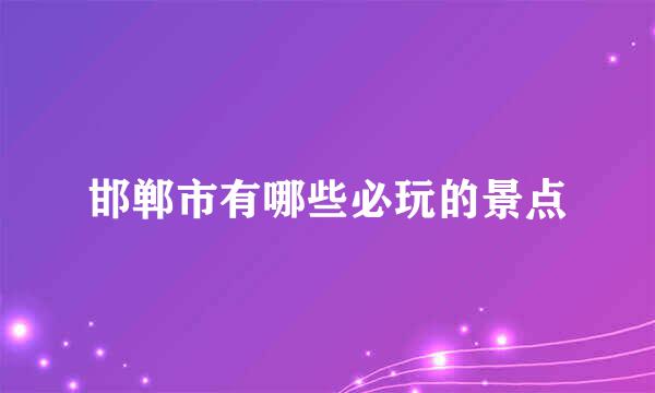 邯郸市有哪些必玩的景点