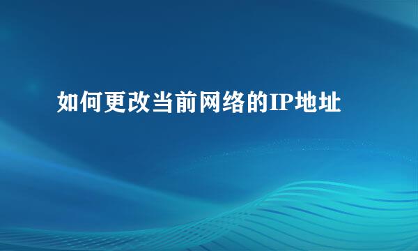 如何更改当前网络的IP地址