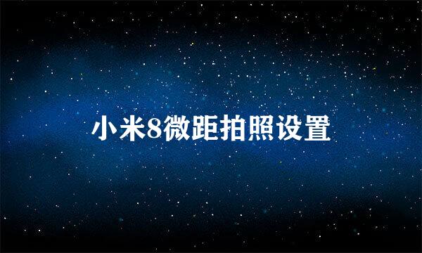 小米8微距拍照设置
