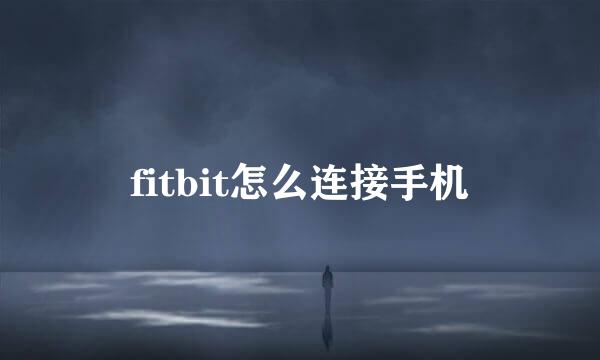 fitbit怎么连接手机
