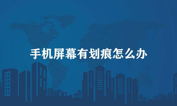 手机屏幕有划痕怎么办