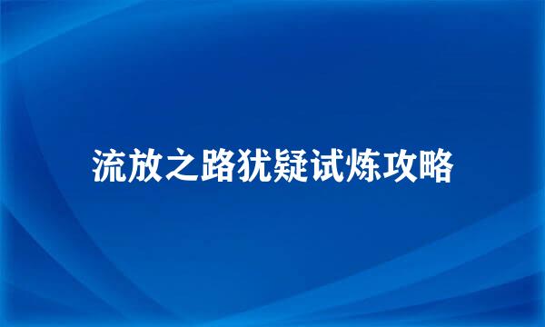 流放之路犹疑试炼攻略