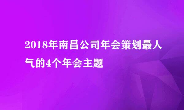 2018年南昌公司年会策划最人气的4个年会主题