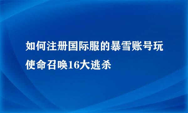 如何注册国际服的暴雪账号玩使命召唤16大逃杀
