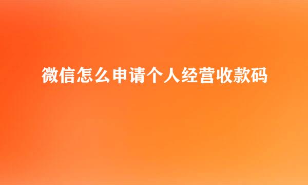 微信怎么申请个人经营收款码