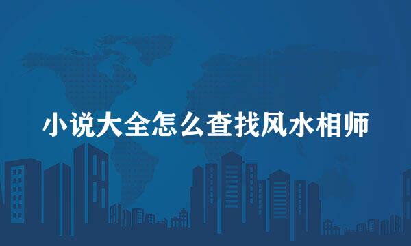 小说大全怎么查找风水相师