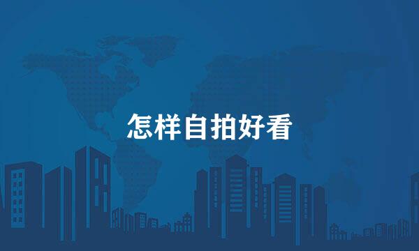 怎样自拍好看