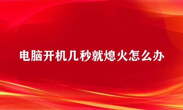 电脑开机几秒就熄火怎么办
