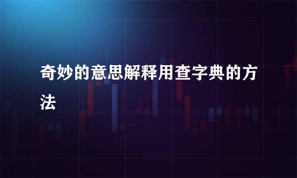 奇妙的意思解释用查字典的方法