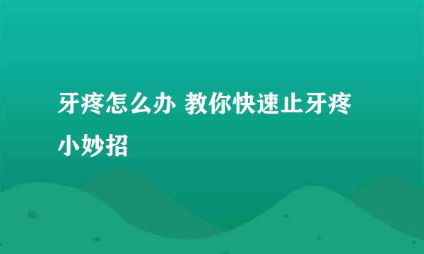牙疼怎么办 教你快速止牙疼小妙招