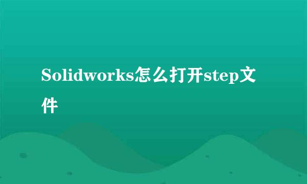 Solidworks怎么打开step文件