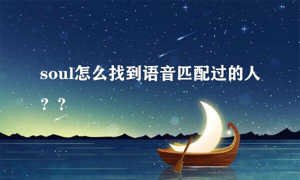 soul怎么找到语音匹配过的人??