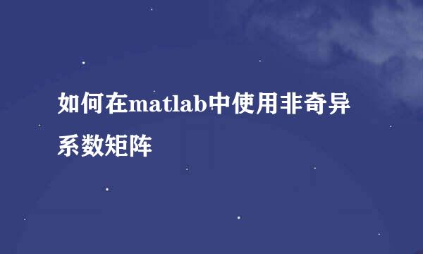 如何在matlab中使用非奇异系数矩阵