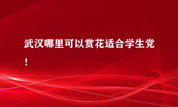 武汉哪里可以赏花适合学生党！