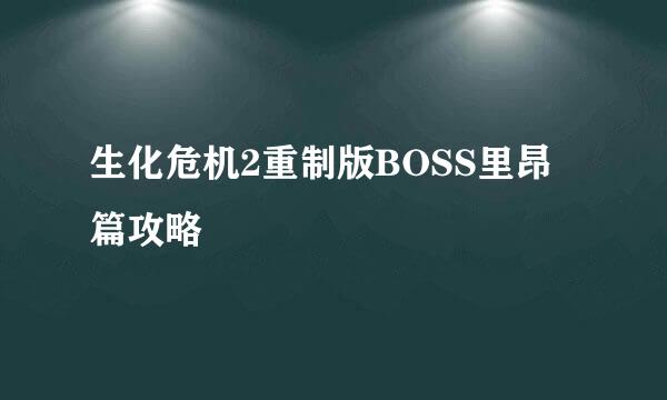 生化危机2重制版BOSS里昂篇攻略