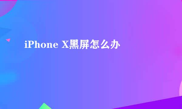 iPhone X黑屏怎么办