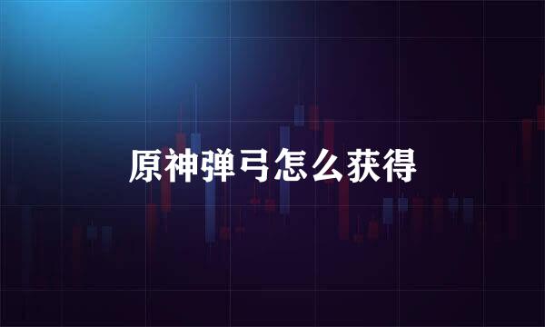原神弹弓怎么获得