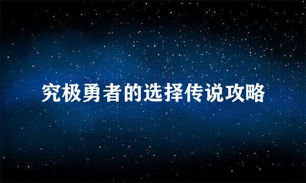 究极勇者的选择传说攻略