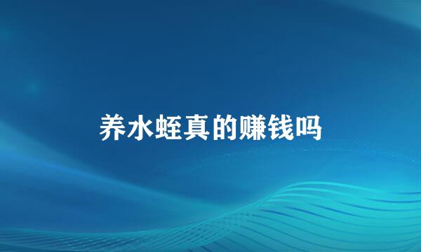 养水蛭真的赚钱吗