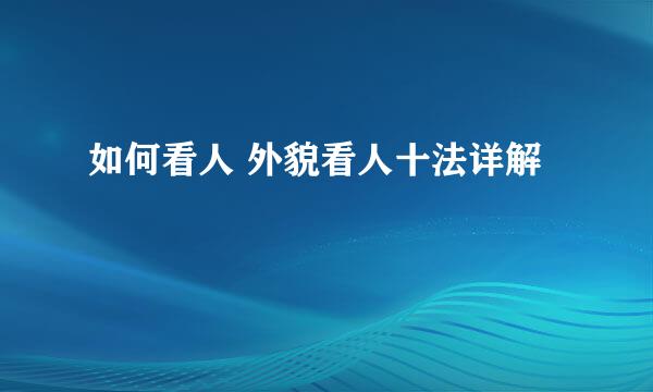 如何看人 外貌看人十法详解