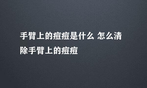 手臂上的痘痘是什么 怎么清除手臂上的痘痘