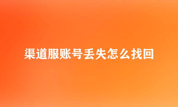 渠道服账号丢失怎么找回