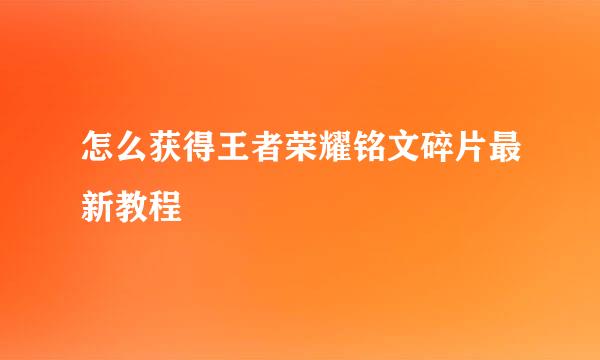 怎么获得王者荣耀铭文碎片最新教程