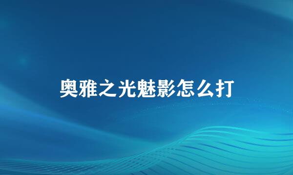 奥雅之光魅影怎么打