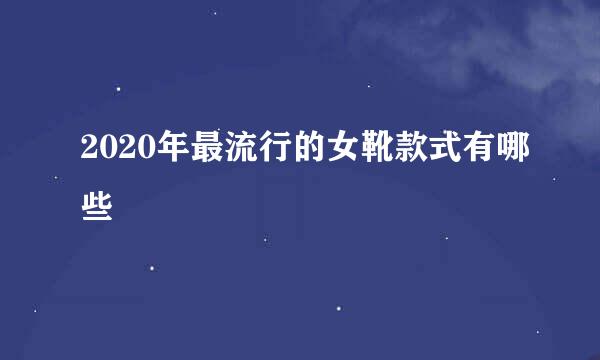 2020年最流行的女靴款式有哪些