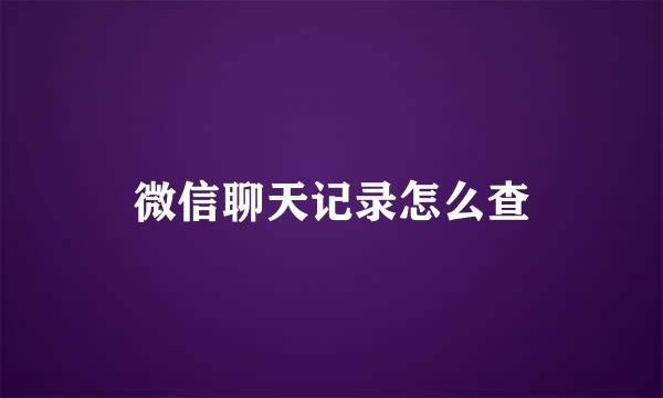 微信聊天记录怎么查