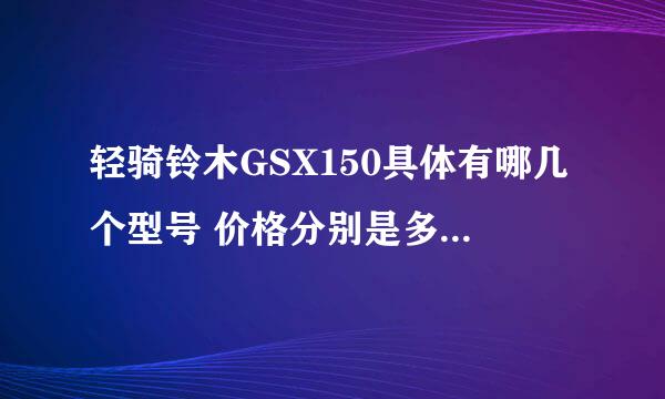 轻骑铃木GSX150具体有哪几个型号 价格分别是多少 性能上各有什么优势