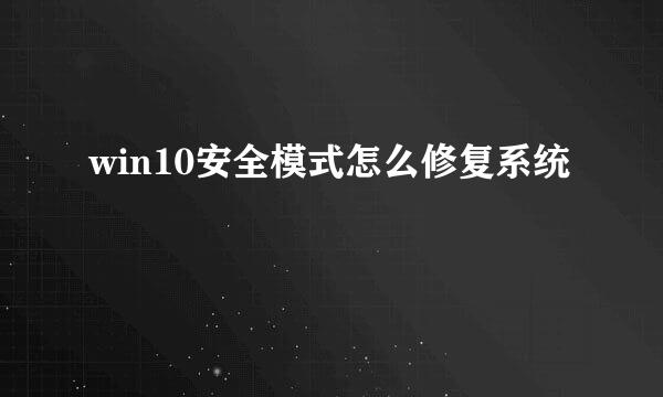 win10安全模式怎么修复系统