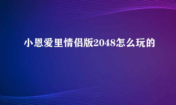 小恩爱里情侣版2048怎么玩的