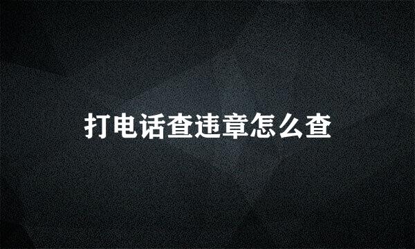 打电话查违章怎么查