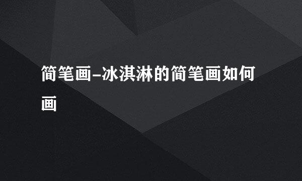 简笔画-冰淇淋的简笔画如何画