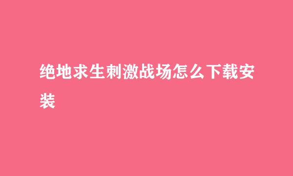 绝地求生刺激战场怎么下载安装