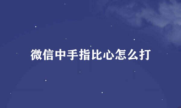 微信中手指比心怎么打