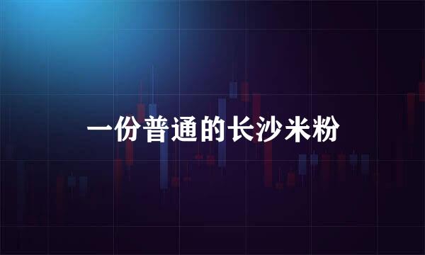 一份普通的长沙米粉