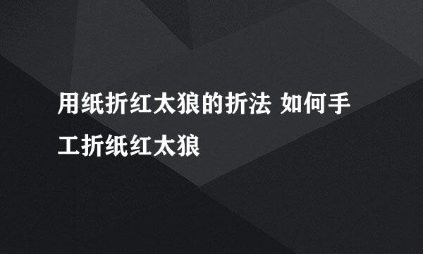 用纸折红太狼的折法 如何手工折纸红太狼