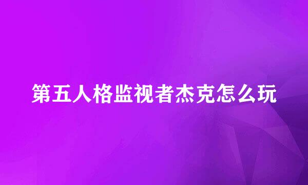 第五人格监视者杰克怎么玩