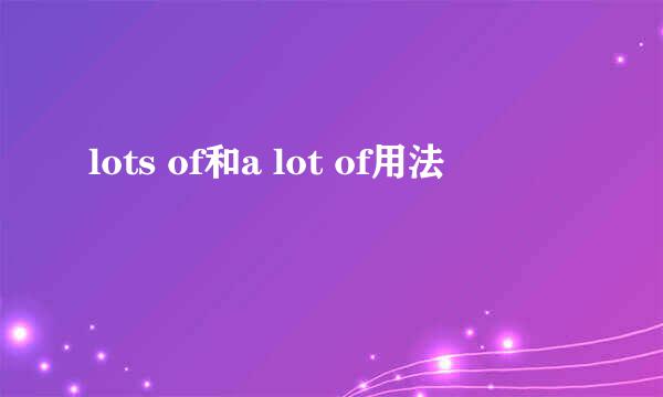 lots of和a lot of用法