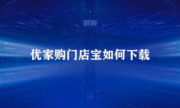 优家购门店宝如何下载