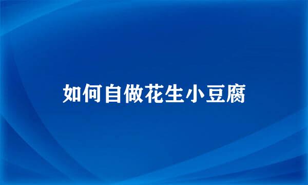 如何自做花生小豆腐