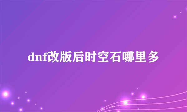 dnf改版后时空石哪里多
