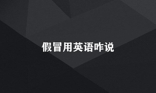 假冒用英语咋说