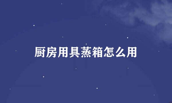 厨房用具蒸箱怎么用