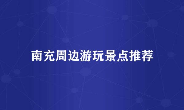 南充周边游玩景点推荐