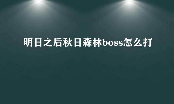 明日之后秋日森林boss怎么打